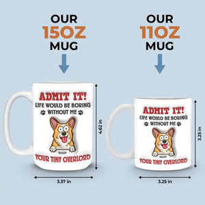 Avoue-le ! La vie serait ennuyeuse sans moi – Mug personnalisé avec effet gonflant 3D pour chien – Cadeau pour propriétaires et amoureux des animaux