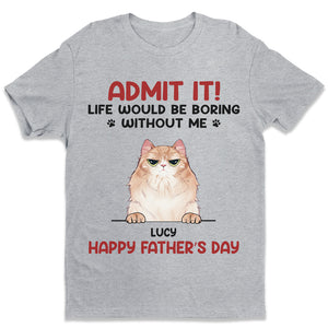 Admit It! Life Would Be Boring Without Us - Dog & Cat Personalized Custom Unisex T-shirt, Hoodie, Sweatshirt - Father's Day, Mother's Day, Gift For Pet Owners, Pet Lovers