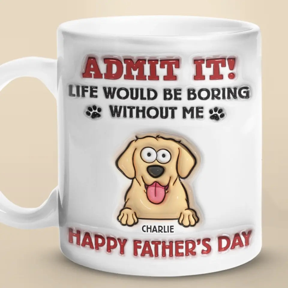 La vie serait ennuyeuse sans moi - Mug personnalisé avec effet gonflé en 3D - Fête des Pères, cadeau pour les propriétaires d'animaux et les amoureux des animaux