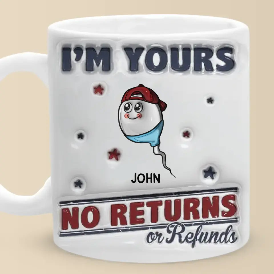 Je suis à toi, aucun retour ni remboursement autorisé - Mug personnalisé à effet gonflé 3D imprimé pour la famille - Cadeau pour la fête des pères, papa, grand-père