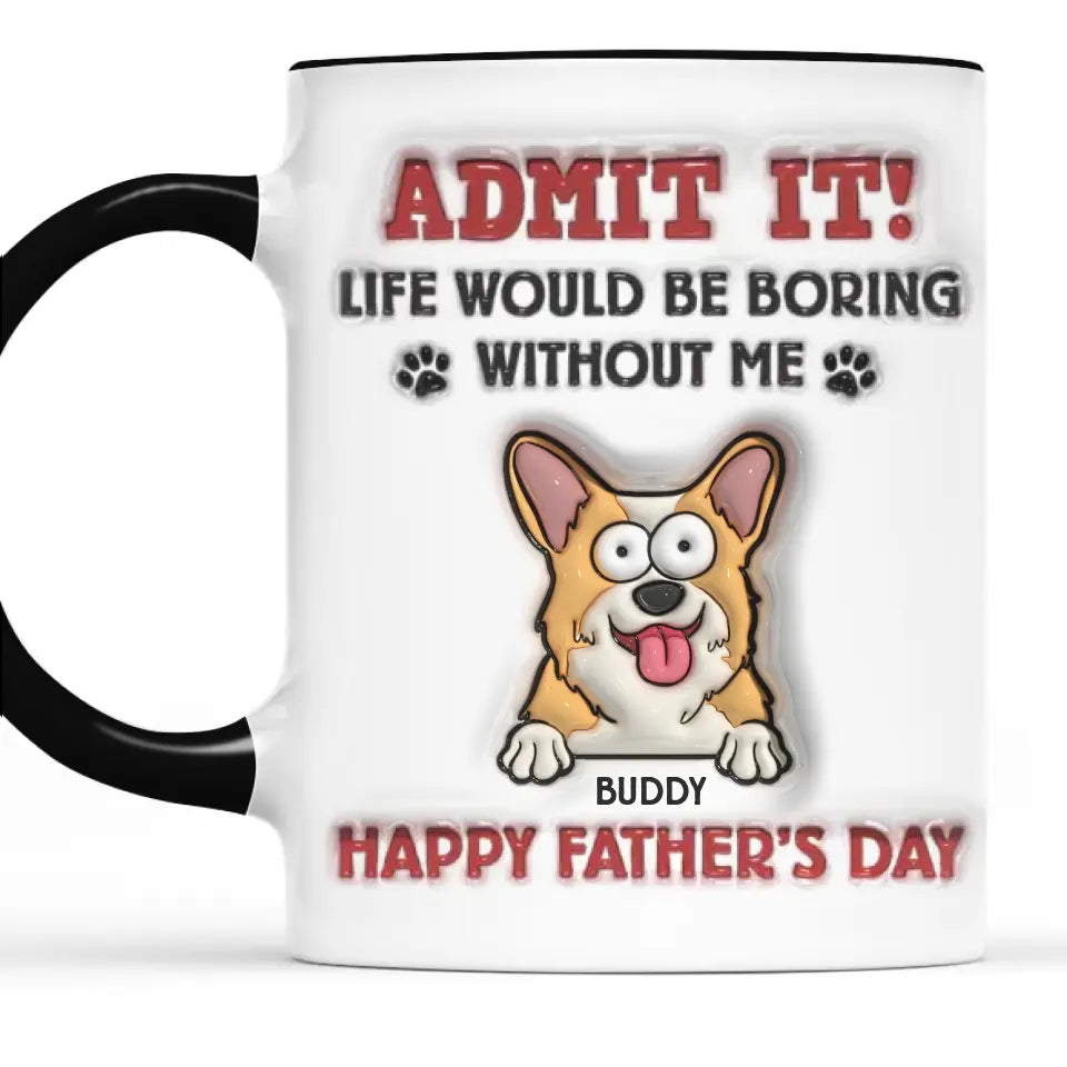 La vie serait ennuyeuse sans moi - Mug personnalisé avec effet gonflable 3D pour chien et chat - Cadeau pour la fête des pères, pour les propriétaires d'animaux et les amoureux des animaux