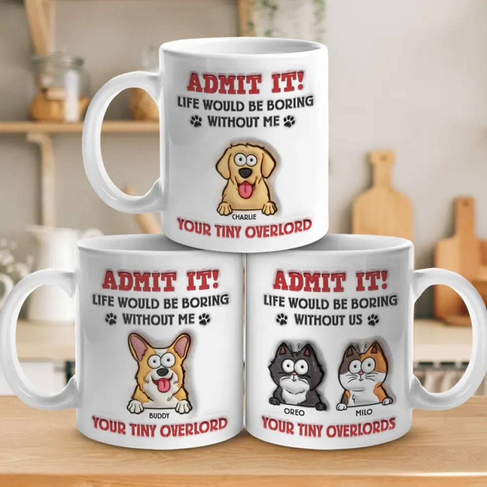 Avoue-le ! La vie serait ennuyeuse sans moi – Mug personnalisé avec effet gonflant 3D pour chien – Cadeau pour propriétaires et amoureux des animaux