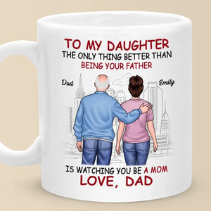 The Only Thing Better Than Being Your Father Is Watching You Be A Mom - Family Personalized Custom Mug - Gift For Daughter, Granddaughter