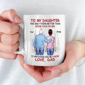 The Only Thing Better Than Being Your Father Is Watching You Be A Mom - Family Personalized Custom Mug - Gift For Daughter, Granddaughter